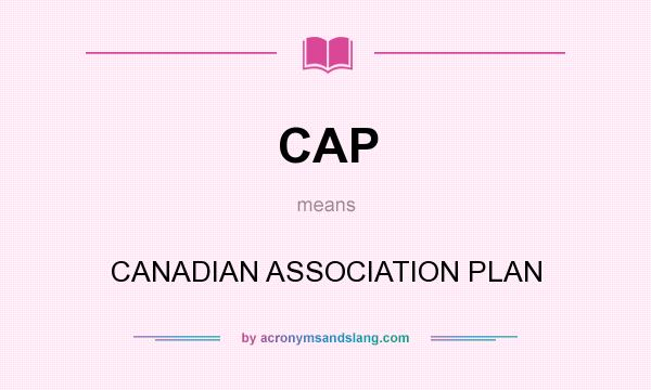 What does CAP mean? It stands for CANADIAN ASSOCIATION PLAN