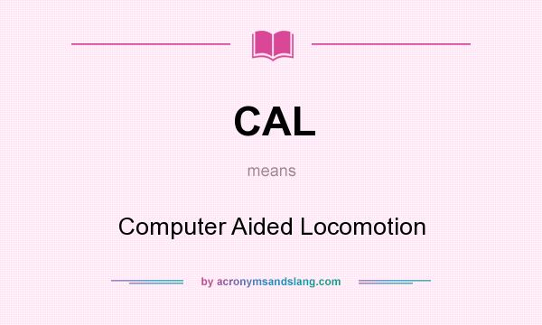 What does CAL mean? It stands for Computer Aided Locomotion