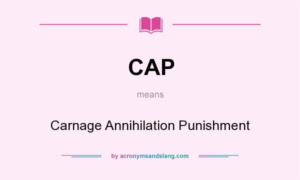 What does CAP mean? It stands for Carnage Annihilation Punishment