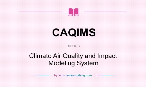 What does CAQIMS mean? It stands for Climate Air Quality and Impact Modeling System