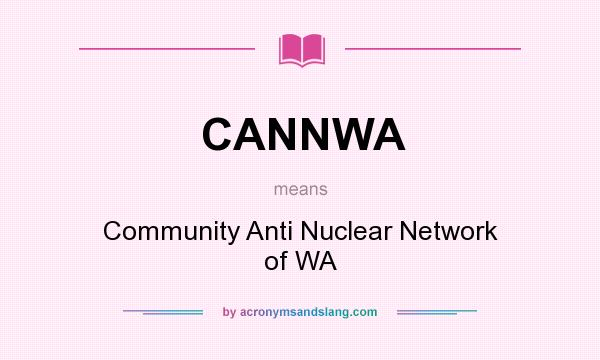 What does CANNWA mean? It stands for Community Anti Nuclear Network of WA
