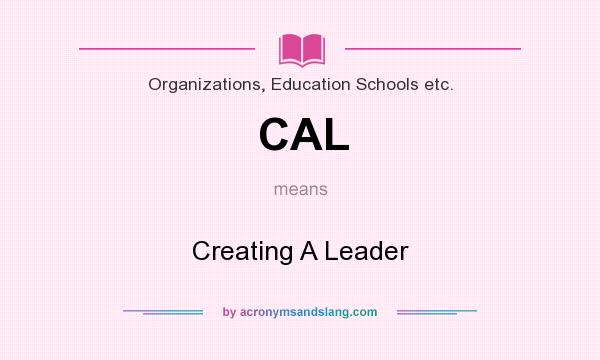 What does CAL mean? It stands for Creating A Leader