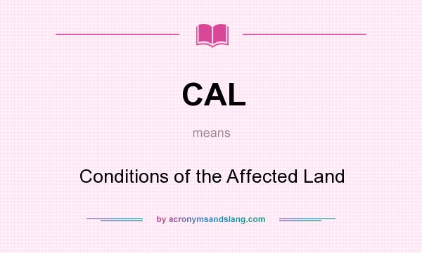 What does CAL mean? It stands for Conditions of the Affected Land