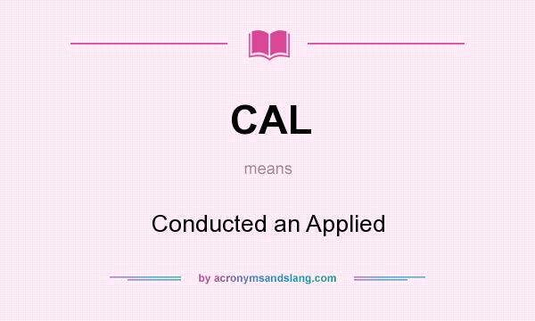 What does CAL mean? It stands for Conducted an Applied