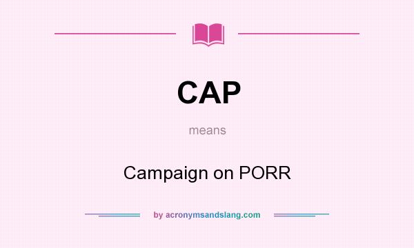 What does CAP mean? It stands for Campaign on PORR
