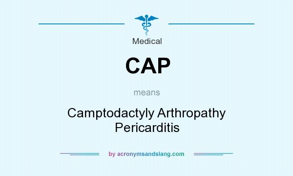 What does CAP mean? It stands for Camptodactyly Arthropathy Pericarditis