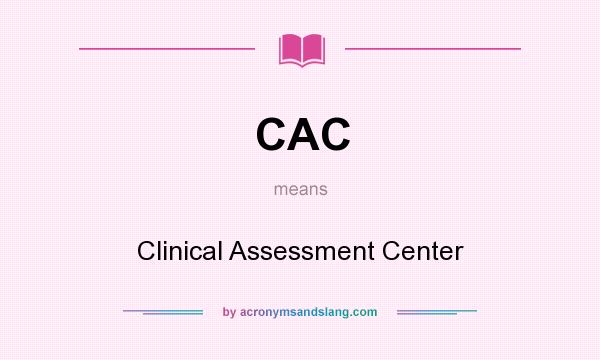 What does CAC mean? It stands for Clinical Assessment Center