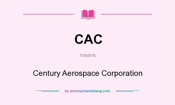 What does CAC mean? It stands for Century Aerospace Corporation