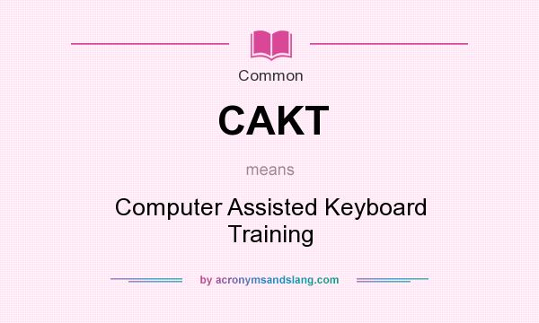 What does CAKT mean? It stands for Computer Assisted Keyboard Training