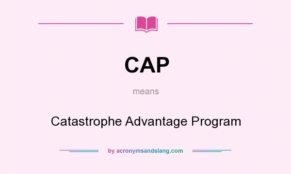 What does CAP mean? It stands for Catastrophe Advantage Program