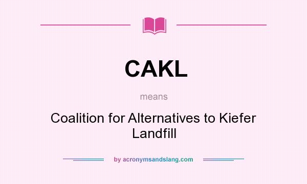 What does CAKL mean? It stands for Coalition for Alternatives to Kiefer Landfill