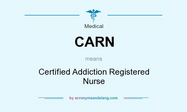 What does CARN mean? It stands for Certified Addiction Registered Nurse