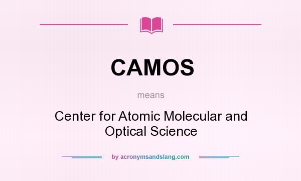 What does CAMOS mean? It stands for Center for Atomic Molecular and Optical Science