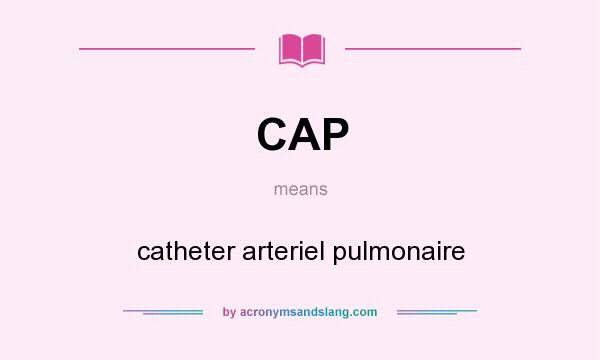 What does CAP mean? It stands for catheter arteriel pulmonaire