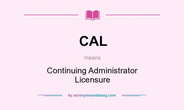 What does CAL mean? It stands for Continuing Administrator Licensure