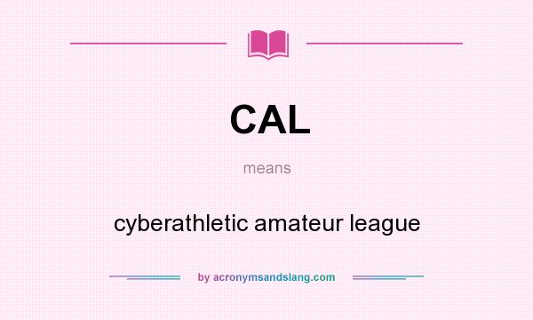 What does CAL mean? It stands for cyberathletic amateur league