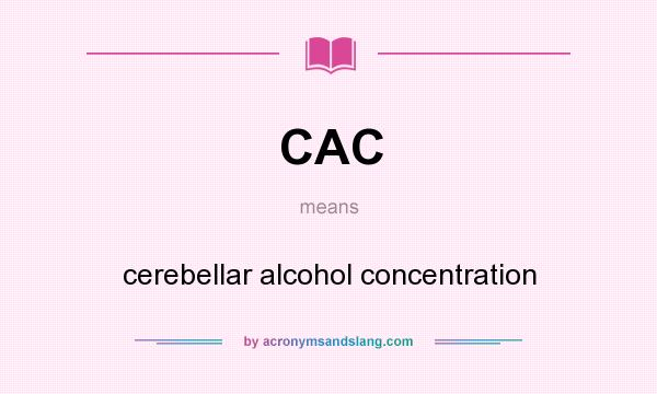 What does CAC mean? It stands for cerebellar alcohol concentration
