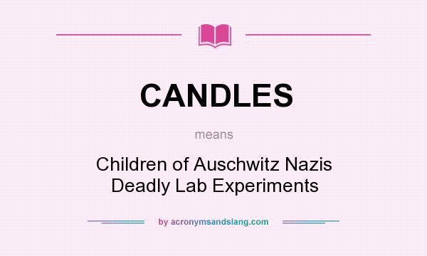 What does CANDLES mean? It stands for Children of Auschwitz Nazis Deadly Lab Experiments