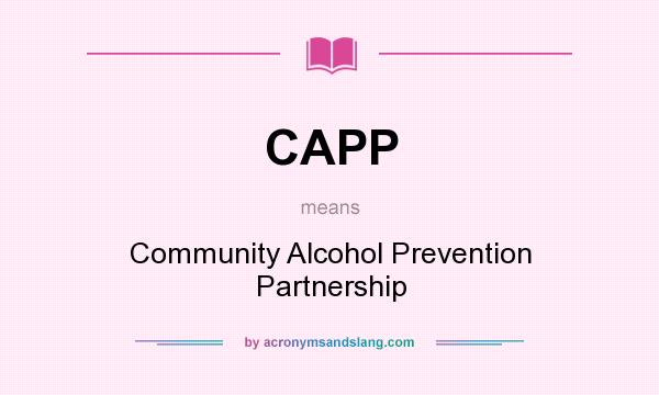 What does CAPP mean? It stands for Community Alcohol Prevention Partnership