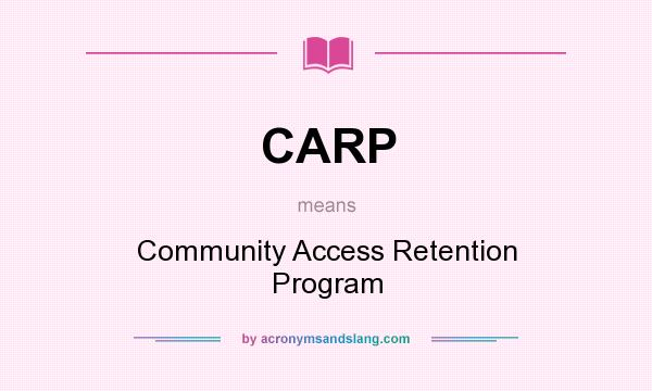 What does CARP mean? It stands for Community Access Retention Program