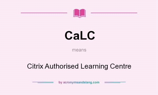 What does CaLC mean? It stands for Citrix Authorised Learning Centre