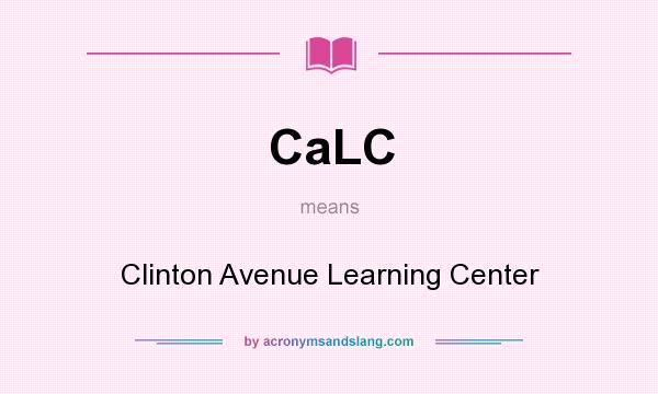 What does CaLC mean? It stands for Clinton Avenue Learning Center