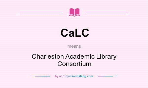 What does CaLC mean? It stands for Charleston Academic Library Consortium