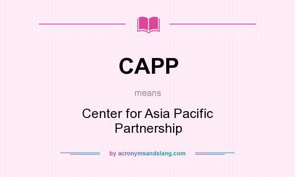 What does CAPP mean? It stands for Center for Asia Pacific Partnership