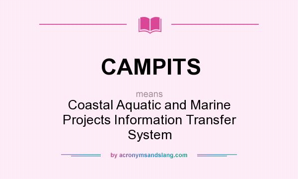 What does CAMPITS mean? It stands for Coastal Aquatic and Marine Projects Information Transfer System