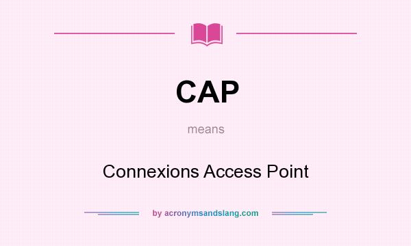 What does CAP mean? It stands for Connexions Access Point