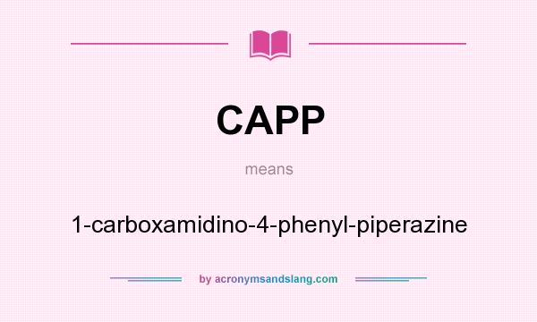 What does CAPP mean? It stands for 1-carboxamidino-4-phenyl-piperazine