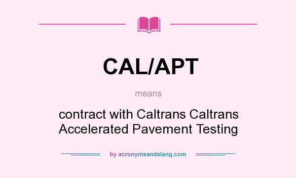 What does CAL/APT mean? It stands for contract with Caltrans Caltrans Accelerated Pavement Testing