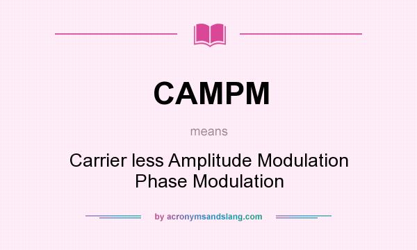 What does CAMPM mean? It stands for Carrier less Amplitude Modulation Phase Modulation