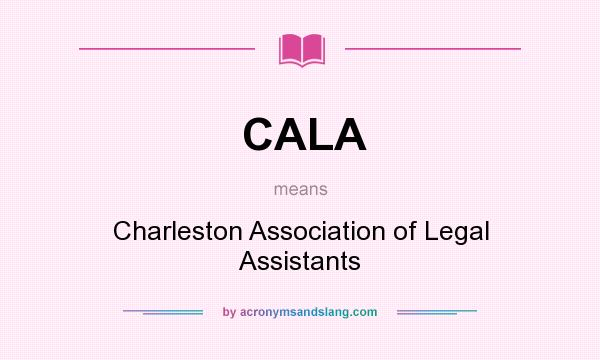 What does CALA mean? It stands for Charleston Association of Legal Assistants