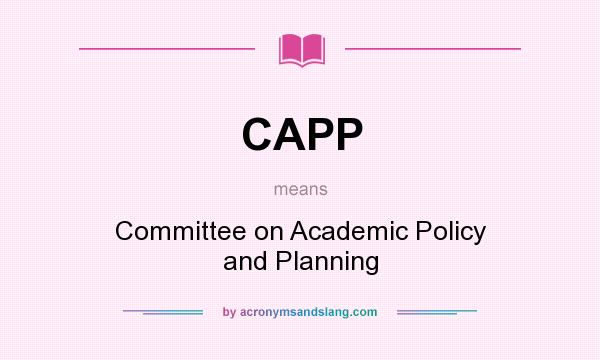 What does CAPP mean? It stands for Committee on Academic Policy and Planning