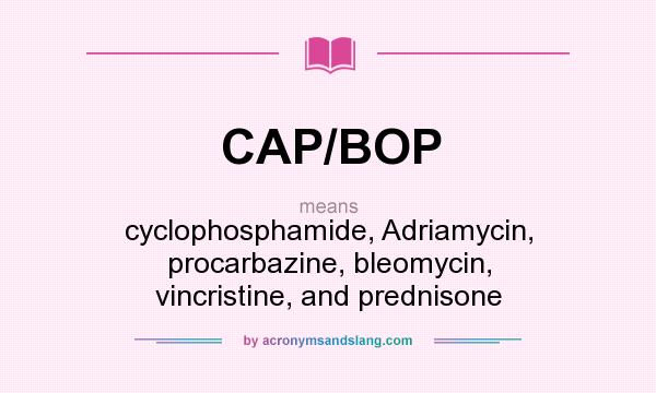 What does CAP/BOP mean? It stands for cyclophosphamide, Adriamycin, procarbazine, bleomycin, vincristine, and prednisone
