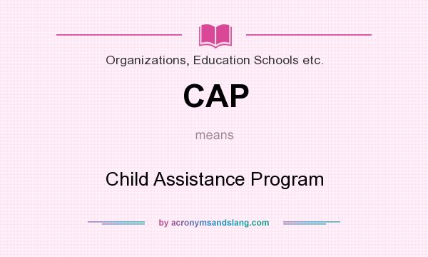 What does CAP mean? It stands for Child Assistance Program