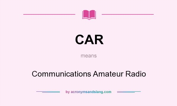 What does CAR mean? It stands for Communications Amateur Radio