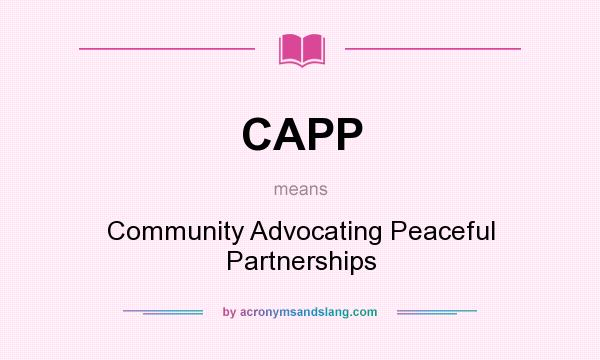 What does CAPP mean? It stands for Community Advocating Peaceful Partnerships