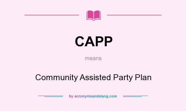 What does CAPP mean? It stands for Community Assisted Party Plan