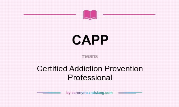 What does CAPP mean? It stands for Certified Addiction Prevention Professional