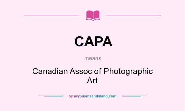 What does CAPA mean? It stands for Canadian Assoc of Photographic Art