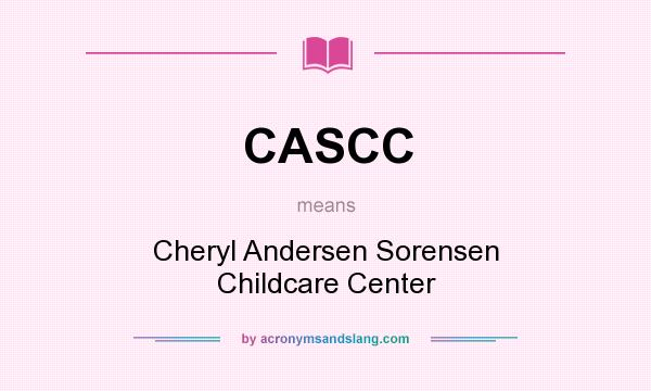 What does CASCC mean? It stands for Cheryl Andersen Sorensen Childcare Center
