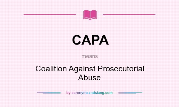 What does CAPA mean? It stands for Coalition Against Prosecutorial Abuse