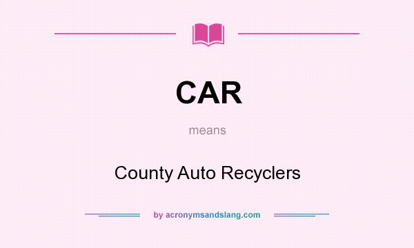 What does CAR mean? It stands for County Auto Recyclers