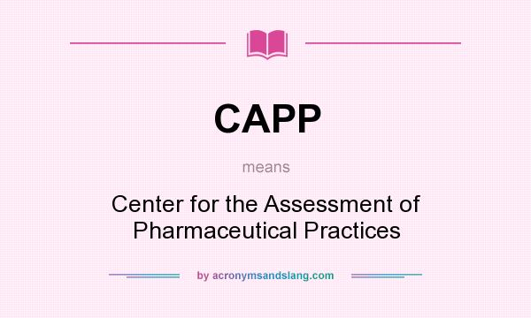What does CAPP mean? It stands for Center for the Assessment of Pharmaceutical Practices