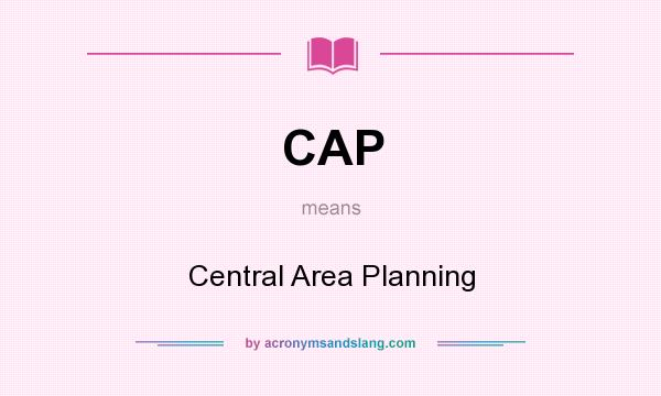 What does CAP mean? It stands for Central Area Planning