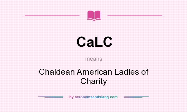 What does CaLC mean? It stands for Chaldean American Ladies of Charity
