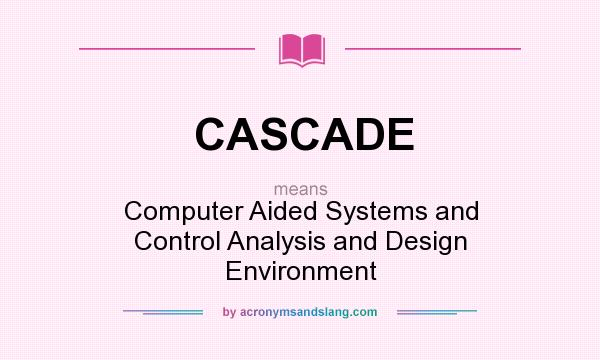 What does CASCADE mean? It stands for Computer Aided Systems and Control Analysis and Design Environment