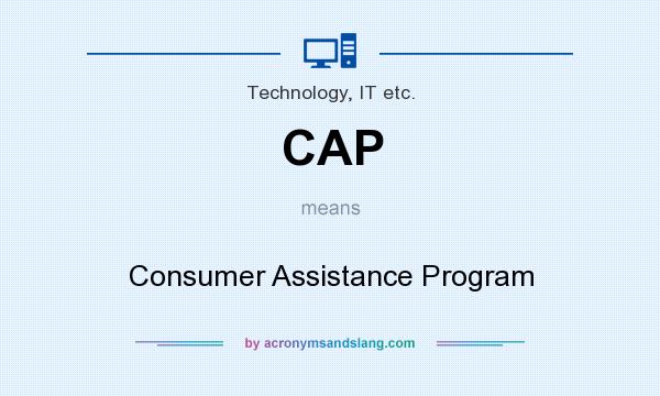 What does CAP mean? It stands for Consumer Assistance Program